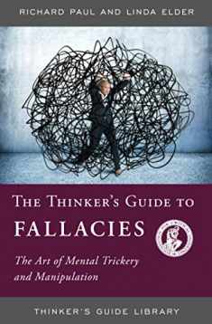 The Thinker's Guide to Fallacies: The Art of Mental Trickery and Manipulation (Thinker's Guide Library)