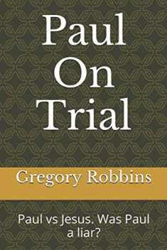 Paul On Trial: Paul vs Jesus. Was Paul a liar?