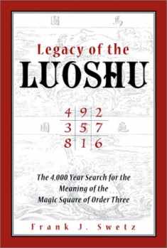 Legacy of the Luoshu: The Mystical, Mathematical Meaning of the Magic Square of Order Three