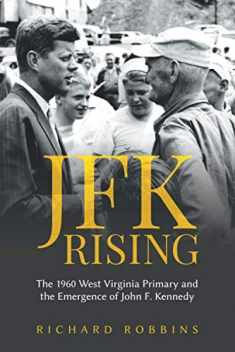 JFK Rising: The 1960 West Virginia Primary and the Emergence of John F. Kennedy
