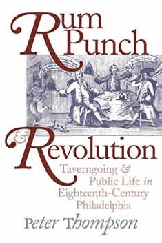 Rum Punch & Revolution: Taverngoing & Public Life in Eighteenth-Century Philadelphia