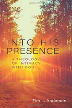 Into His Presence: A Theology of Intimacy with God