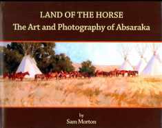 Land of the Horse: the Art and Photography of Absaraka