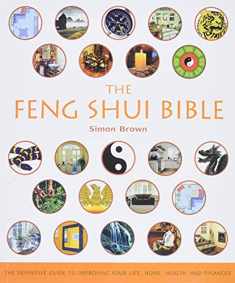 The Feng Shui Bible: The Definitive Guide to Improving Your Life, Home, Health, and Finances (Volume 4) (Mind Body Spirit Bibles)