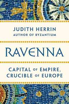 Ravenna: Capital of Empire, Crucible of Europe