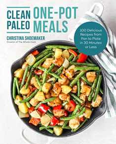 Clean Paleo One-Pot Meals: 100 Delicious Recipes from Pan to Plate in 30 Minutes or Less