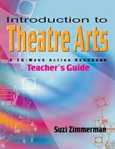 Introduction to Theatre Arts Guide: A 36-Week Action Workbook for Middle Grade and High School Students and Teachers
