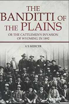 The Banditti of the Plains: Or The Cattlemen's Invasion of Wyoming in 1892