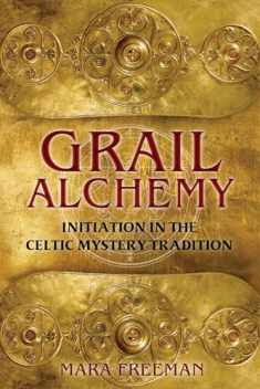 Grail Alchemy: Initiation in the Celtic Mystery Tradition