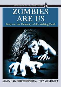 Zombies Are Us: Essays on the Humanity of the Walking Dead (Contributions to Zombie Studies)