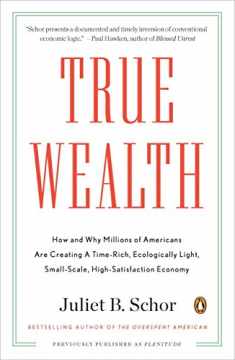 True Wealth: How and Why Millions of Americans Are Creating a Time-Rich, Ecologically Light, Small-Scale, High-Satisfaction Economy
