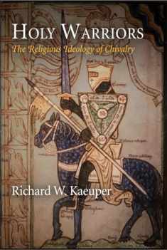 Holy Warriors: The Religious Ideology of Chivalry (The Middle Ages Series)