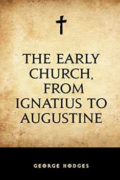 The Early Church, from Ignatius to Augustine