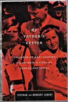 My Father's Keeper: Children of Nazi Leaders--An Intimate History of Damage and Denial
