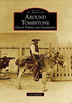 Around Tombstone: Ghost Towns and Gunfights (Images of America: Arizona)