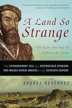 Land So Strange: The Epic Journey of Cabeza de Vaca