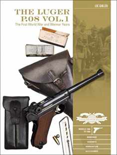 The Luger P.08 Vol. 1: The First World War and Weimar Years: Models 1900 to 1908, Markings, Variants, Ammunition, Accessories (Classic Guns of the World, 6)