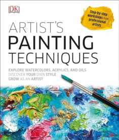 Artist's Painting Techniques: Explore Watercolors, Acrylics, and Oils; Discover Your Own Style; Grow as an Art