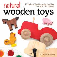 Natural Wooden Toys: 75 Projects You Can Make in a Day That Will Last Forever (Fox Chapel Publishing) Beginner-Friendly Woodworking Patterns and Plans to Make Child-Safe Wood Toys on Your Scroll Saw