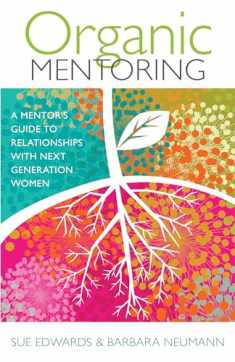 Organic Mentoring: A Mentor’s Guide to Relationships with Next Generation Women