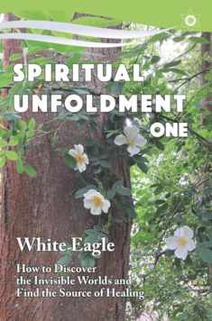 Spiritual Unfoldment 1: How to Discover the Invisible Worlds and Find the Source of Healing