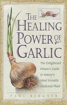 The Healing Power of Garlic: The Enlightened Person's Guide to Nature's Most Versatile Medicinal Plant