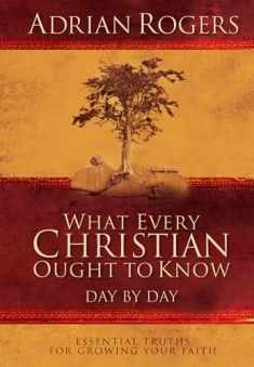 What Every Christian Ought to Know Day by Day: Essential Truths for Growing Your Faith