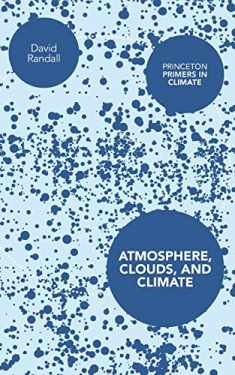 Atmosphere, Clouds, and Climate (Princeton Primers in Climate, 6)