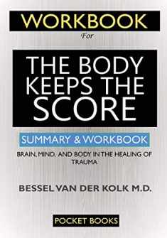 WORKBOOK For The Body Keeps the Score: Brain, Mind, and Body in the Healing of Trauma