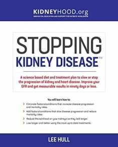 Stopping Kidney Disease: A science based treatment plan to use your doctor, drugs, diet and exercise to slow or stop the progression of incurable kidney disease
