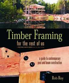 Timber Framing for the Rest of Us: A Guide to Contemporary Post and Beam Construction (Mother Earth News Wiser Living Series, 12)