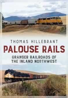 Palouse Rails: Granger Railroads of the Inland Northwest