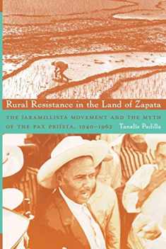 Rural Resistance in the Land of Zapata: The Jaramillista Movement and the Myth of the Pax-Priísta, 1940–1962