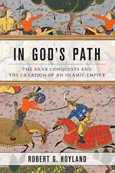 In God's Path: The Arab Conquests and the Creation of an Islamic Empire (Ancient Warfare and Civilization)