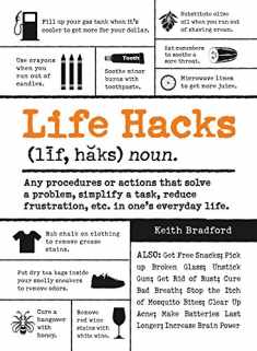 Life Hacks: Any Procedure or Action That Solves a Problem, Simplifies a Task, Reduces Frustration, Etc. in One's Everyday Life (Life Hacks Series)