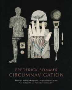 Frederick Sommer : Circumnavigation: Drawings, Paintings, Photographs Collage and Musical Scores