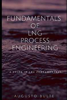 Fundamentals of LNG Process Engineering: A guide in LNG Fundamentals