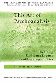 This Art of Psychoanalysis: Dreaming Undreamt Dreams and Interrupted Cries (The New Library of Psychoanalysis)