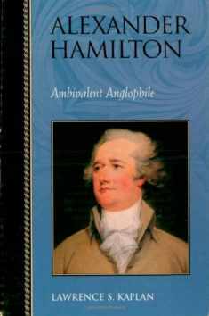 Alexander Hamilton: Ambivalent Anglophile (Biographies in American Foreign Policy)