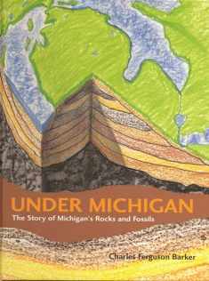 Under Michigan: The Story of Michigan's Rocks and Fossils (Great Lakes Books)