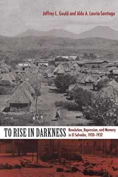 To Rise in Darkness: Revolution, Repression, and Memory in El Salvador, 1920–1932