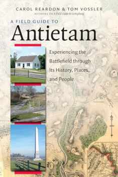 A Field Guide to Antietam: Experiencing the Battlefield through Its History, Places, and People