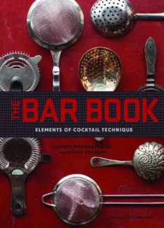 The Bar Book: Elements of Cocktail Technique (Cocktail Book with Cocktail Recipes, Mixology Book for Bartending): Elements of Cocktail Technique