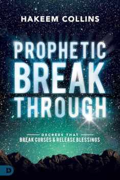 Prophetic Breakthrough: Decrees that Break Curses and Release Blessings