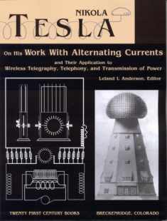 Nikola Tesla on His Work With Alternating Currents and Their Application to Wireless Telegraphy, Telephony, and Transmission of Power: An Extended Interview (Tesla Presents Series, Pt. 1)
