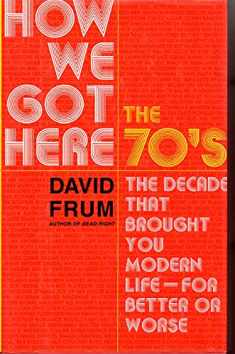 How We Got Here: The 1970s: The Decade That Brought You Modern Life (for Better Or Worse)