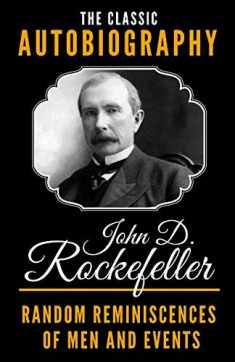 The Classic Autobiography of John D. Rockefeller - Random Reminiscences Of Men And Events