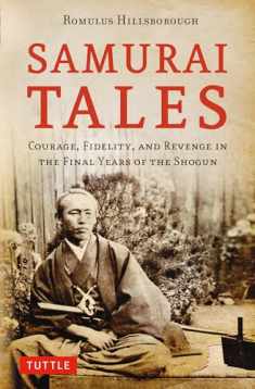 Samurai Tales: Courage, Fidelity, and Revenge in the Final Years of the Shogun