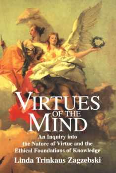 Virtues of the Mind: An Inquiry into the Nature of Virtue and the Ethical Foundations of Knowledge (Cambridge Studies in Philosophy)