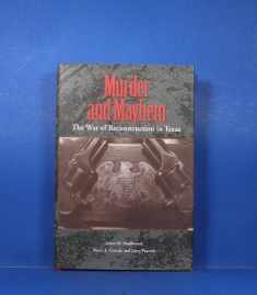 Murder and Mayhem: The War of Reconstruction in Texas (Volume 6) (Sam Rayburn Series on Rural Life, sponsored by Texas A&M University-Commerce)